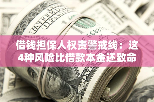 济南借钱担保人权责警戒线：这4种风险比借款本金还致命