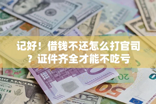 济南记好！借钱不还怎么打官司？证件齐全才能不吃亏