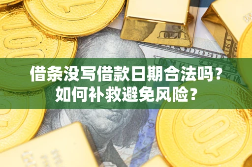 济南借条没写借款日期合法吗？如何补救避免风险？