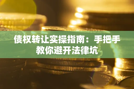 济南债权转让实操指南：手把手教你避开法律坑