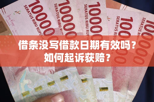 济南借条没写借款日期有效吗？如何起诉获赔？