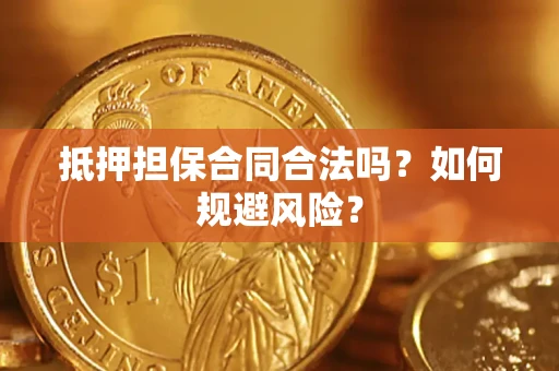 济南抵押担保合同合法吗？如何规避风险？