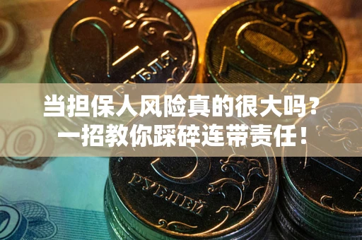 济南当担保人风险真的很大吗？一招教你踩碎连带责任！