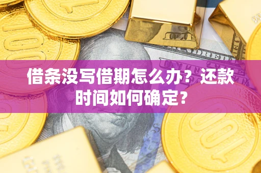 济南借条没写借期怎么办？还款时间如何确定？