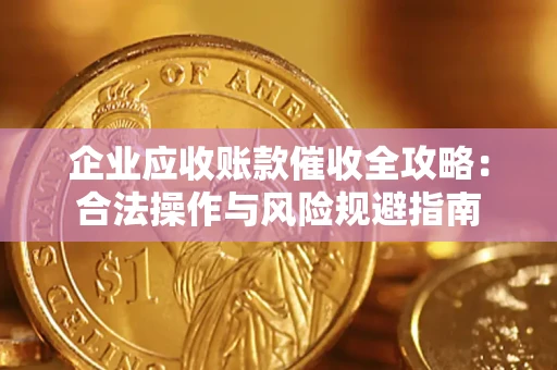 济南企业应收账款催收全攻略：合法操作与风险规避指南