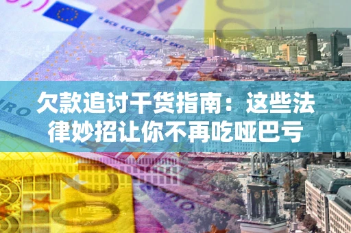 济南欠款追讨干货指南：这些法律妙招让你不再吃哑巴亏