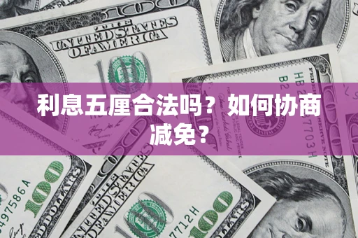 济南利息五厘合法吗？如何协商减免？