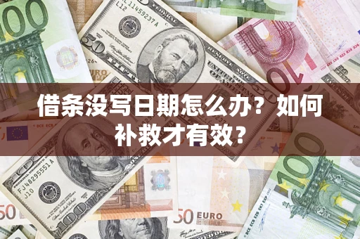 济南借条没写日期怎么办？如何补救才有效？