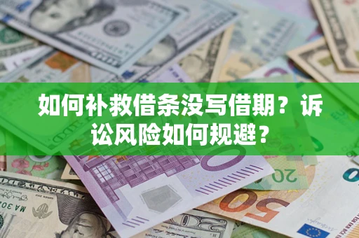 济南如何补救借条没写借期？诉讼风险如何规避？