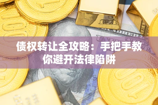 济南债权转让全攻略：手把手教你避开法律陷阱