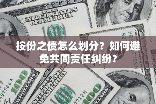 济南按份之债怎么划分？如何避免共同责任纠纷？