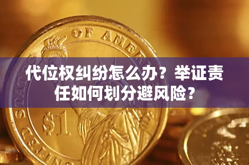 济南代位权纠纷怎么办？举证责任如何划分避风险？