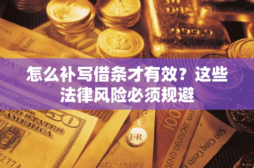 济南怎么补写借条才有效？这些法律风险必须规避