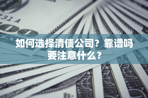 济南如何选择清债公司？靠谱吗要注意什么？