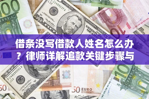 济南借条没写借款人姓名怎么办？律师详解追款关键步骤与证据链构建