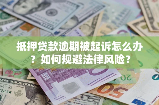 济南抵押贷款逾期被起诉怎么办？如何规避法律风险？
