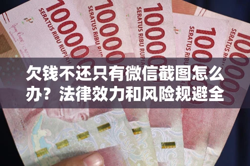 济南欠钱不还只有微信截图怎么办？法律效力和风险规避全解析