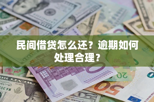 济南民间借贷怎么还？逾期如何处理合理？