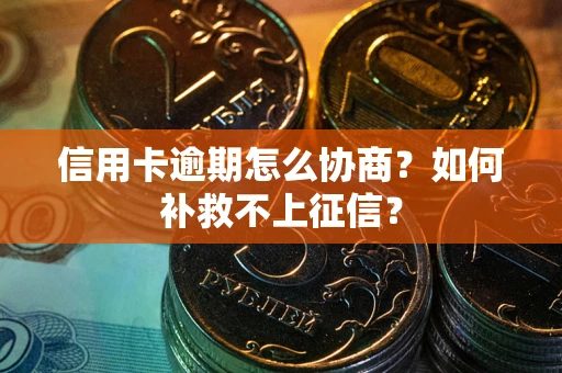 济南信用卡逾期怎么协商？如何补救不上征信？