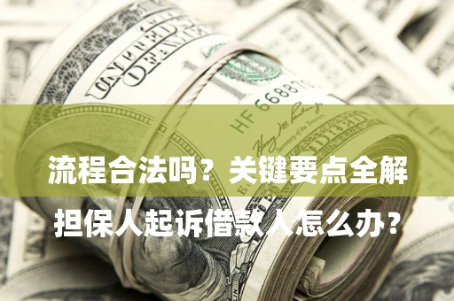 济南

担保人起诉借款人怎么办？流程合法吗？关键要点全解析