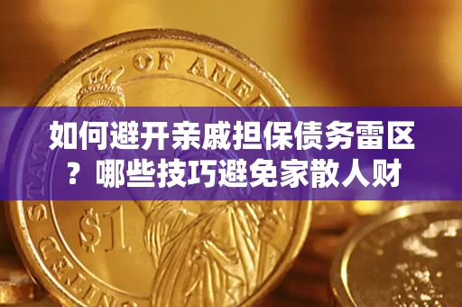 济南如何避开亲戚担保债务雷区？哪些技巧避免家散人财