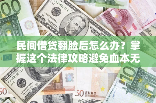 济南民间借贷翻脸后怎么办？掌握这个法律攻略避免血本无归