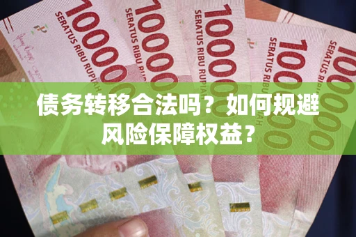 济南债务转移合法吗？如何规避风险保障权益？