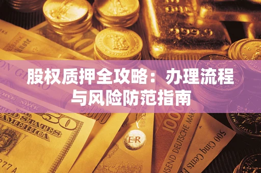 济南股权质押全攻略：办理流程与风险防范指南